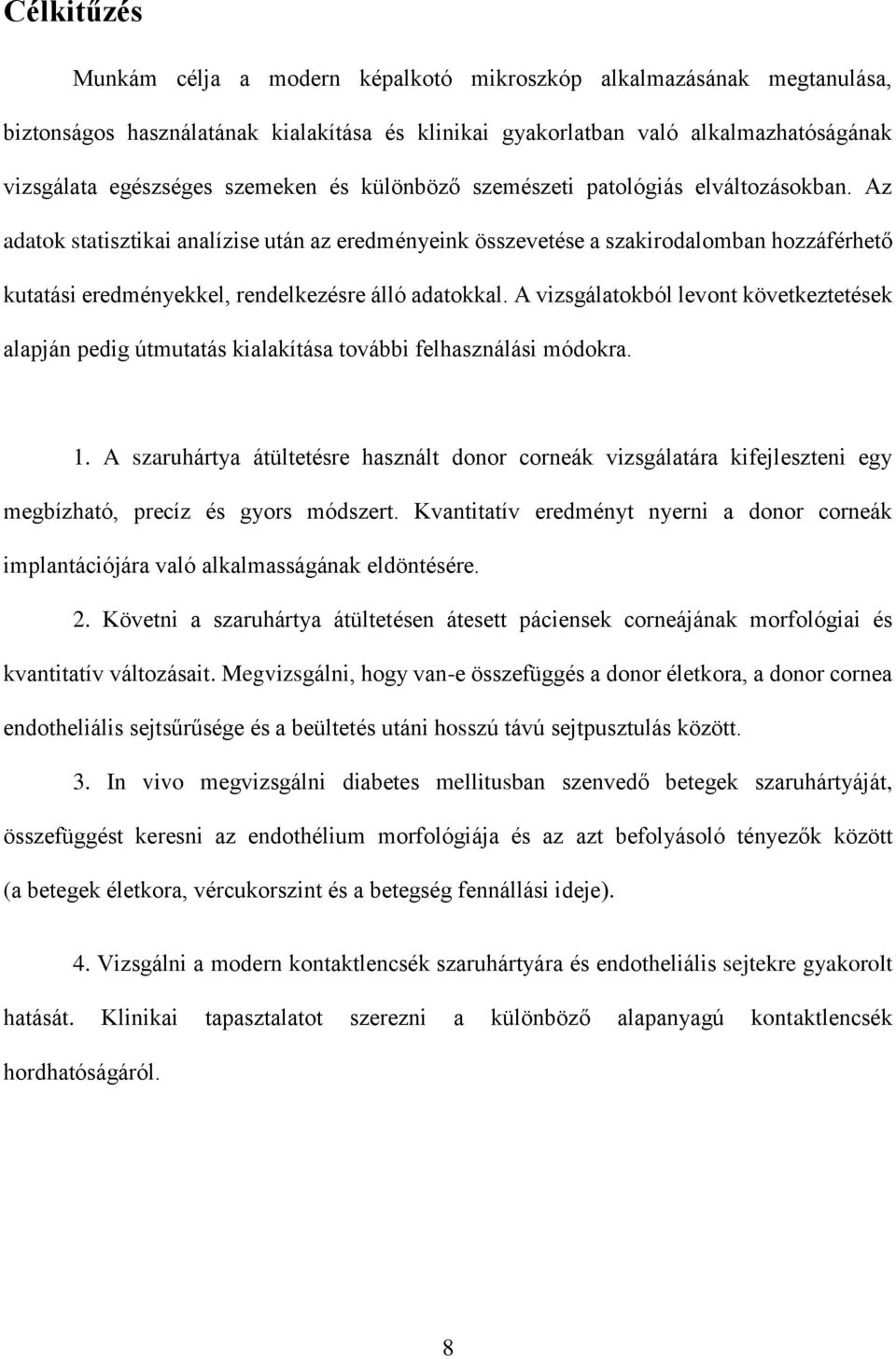 Az adatok statisztikai analízise után az eredményeink összevetése a szakirodalomban hozzáférhető kutatási eredményekkel, rendelkezésre álló adatokkal.