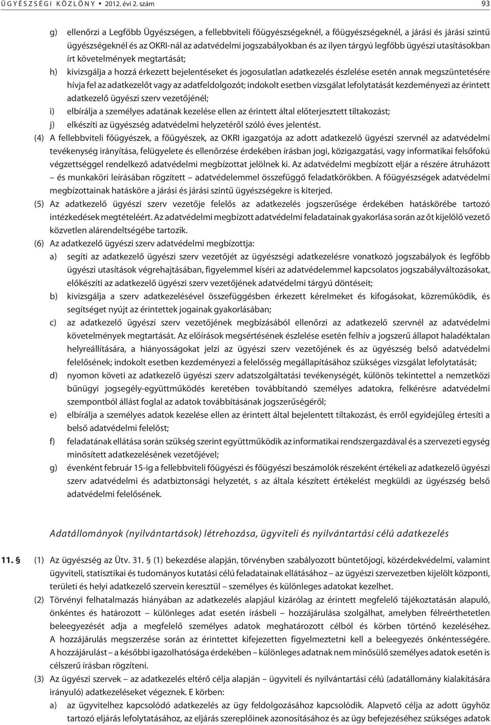 tárgyú legfõbb ügyészi utasításokban írt követelmények megtartását; h) kivizsgálja a hozzá érkezett bejelentéseket és jogosulatlan adatkezelés észlelése esetén annak megszüntetésére hívja fel az