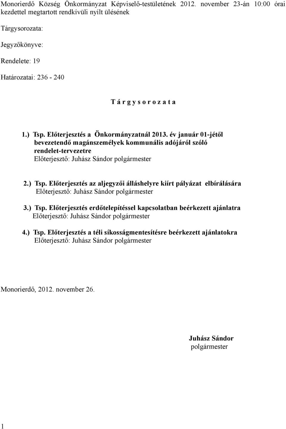 Előterjesztés a Önkormányzatnál 2013. év január 01-jétől bevezetendő magánszemélyek kommunális adójáról szóló rendelet-tervezetre Előterjesztő: Juhász Sándor polgármester 2.) Tsp.