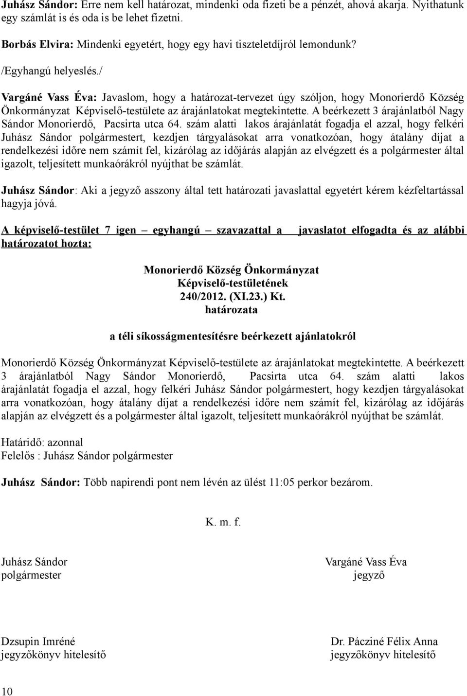 / Vargáné Vass Éva: Javaslom, hogy a határozat-tervezet úgy szóljon, hogy Monorierdő Község Önkormányzat Képviselő-testülete az árajánlatokat megtekintette.