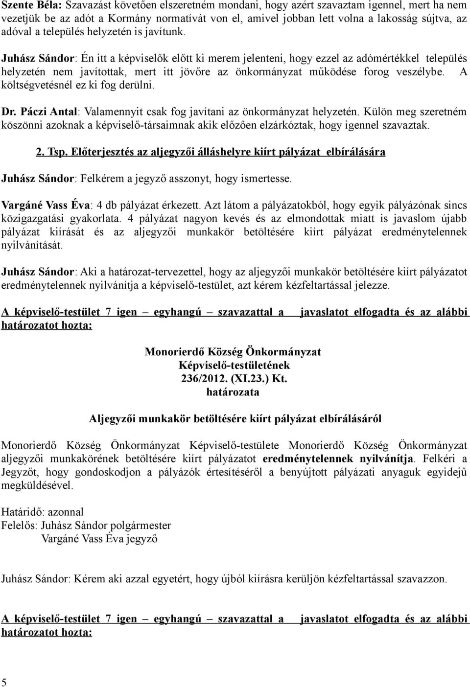 Juhász Sándor: Én itt a képviselők előtt ki merem jelenteni, hogy ezzel az adómértékkel település helyzetén nem javítottak, mert itt jövőre az önkormányzat működése forog veszélybe.