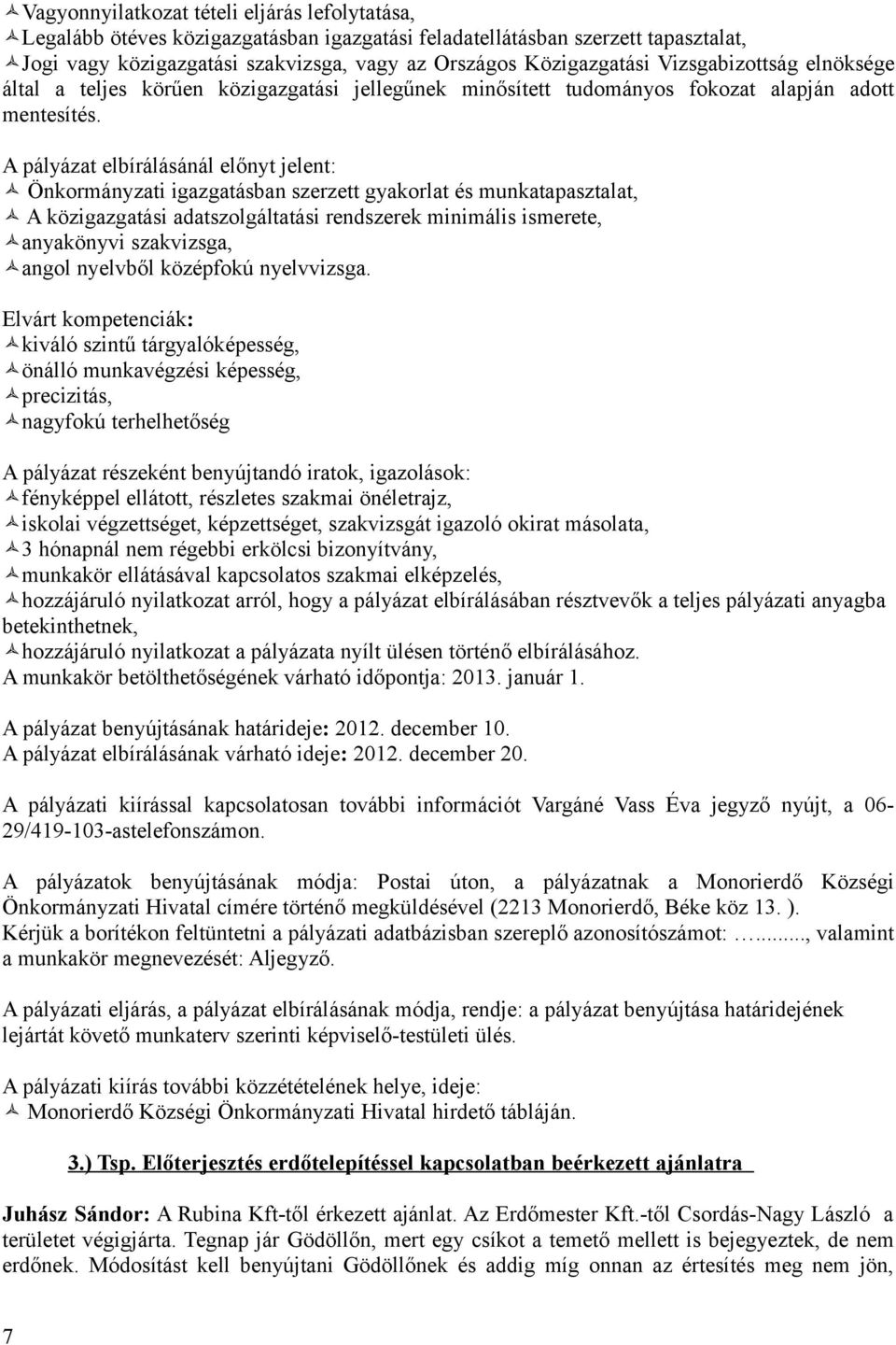 A pályázat elbírálásánál előnyt jelent: Önkormányzati igazgatásban szerzett gyakorlat és munkatapasztalat, A közigazgatási adatszolgáltatási rendszerek minimális ismerete, anyakönyvi szakvizsga,