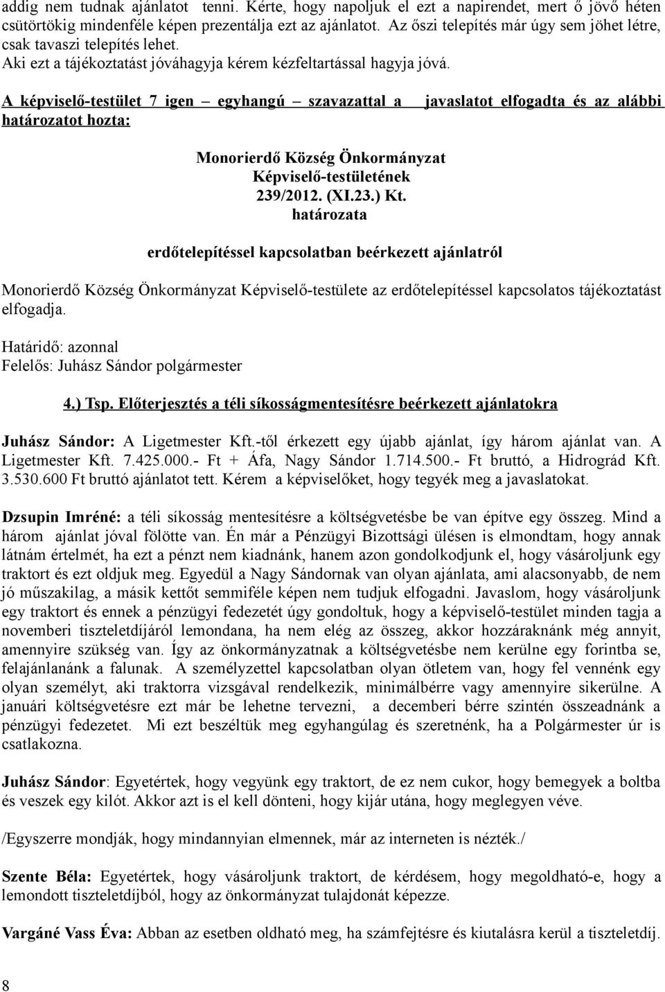 A képviselő-testület 7 igen egyhangú szavazattal a határozatot hozta: javaslatot elfogadta és az alábbi Monorierdő Község Önkormányzat 239/2012. (XI.23.) Kt.