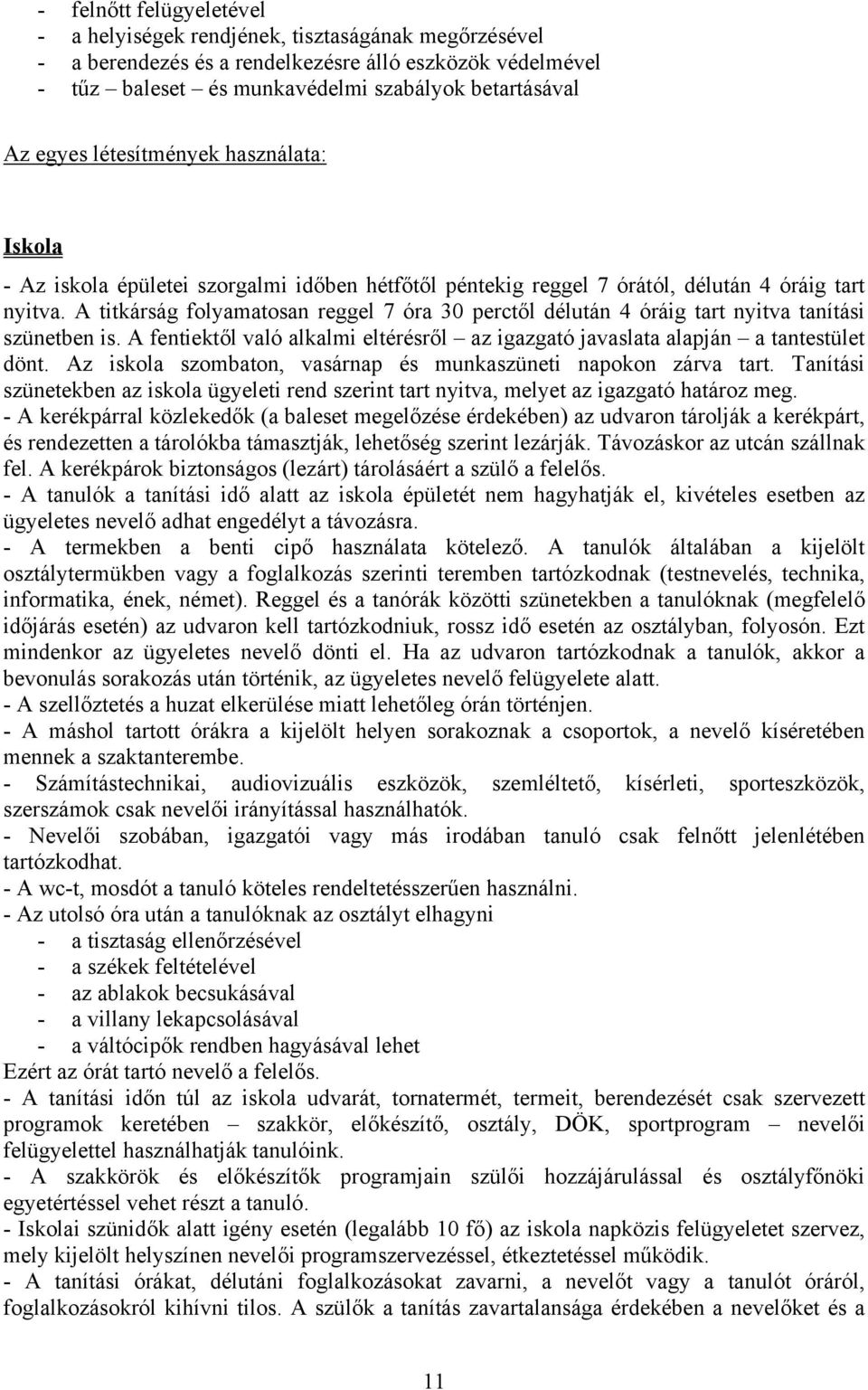 A titkárság folyamatosan reggel 7 óra 30 perctől délután 4 óráig tart nyitva tanítási szünetben is. A fentiektől való alkalmi eltérésről az igazgató javaslata alapján a tantestület dönt.