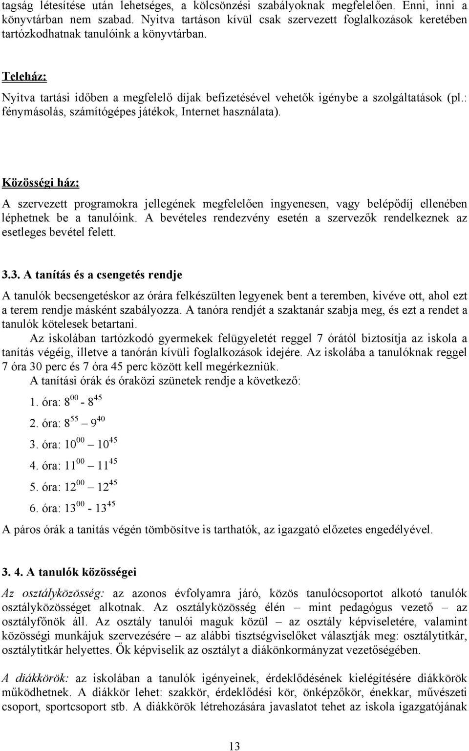 Teleház: Nyitva tartási időben a megfelelő díjak befizetésével vehetők igénybe a szolgáltatások (pl.: fénymásolás, számítógépes játékok, Internet használata).