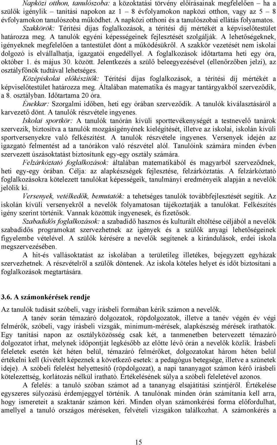 A tanulók egyéni képességeinek fejlesztését szolgálják. A lehetőségeknek, igényeknek megfelelően a tantestület dönt a működésükről.