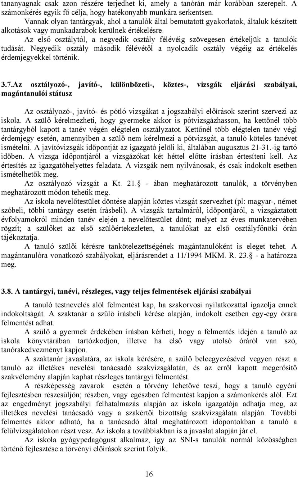 Az első osztálytól, a negyedik osztály félévéig szövegesen értékeljük a tanulók tudását. Negyedik osztály második félévétől a nyolcadik osztály végéig az értékelés érdemjegyekkel történik. 3.7.