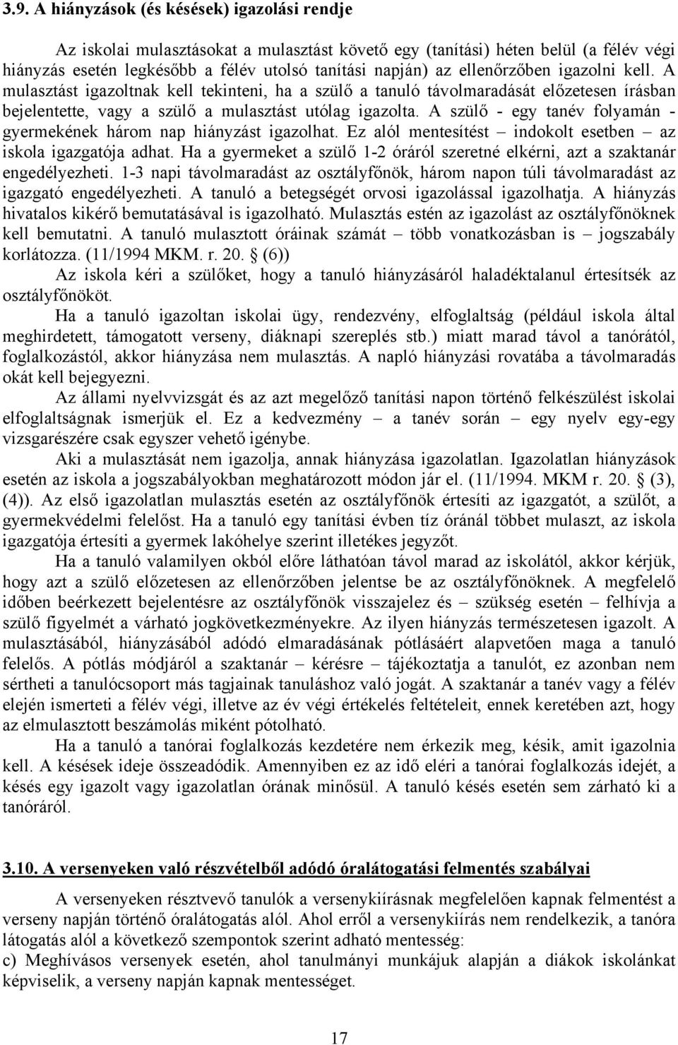 A szülő - egy tanév folyamán - gyermekének három nap hiányzást igazolhat. Ez alól mentesítést indokolt esetben az iskola igazgatója adhat.