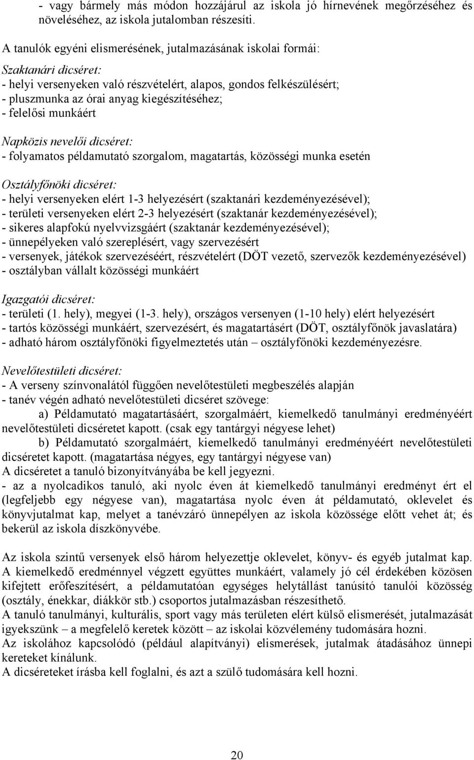 felelősi munkáért Napközis nevelői dicséret: - folyamatos példamutató szorgalom, magatartás, közösségi munka esetén Osztályfőnöki dicséret: - helyi versenyeken elért 1-3 helyezésért (szaktanári