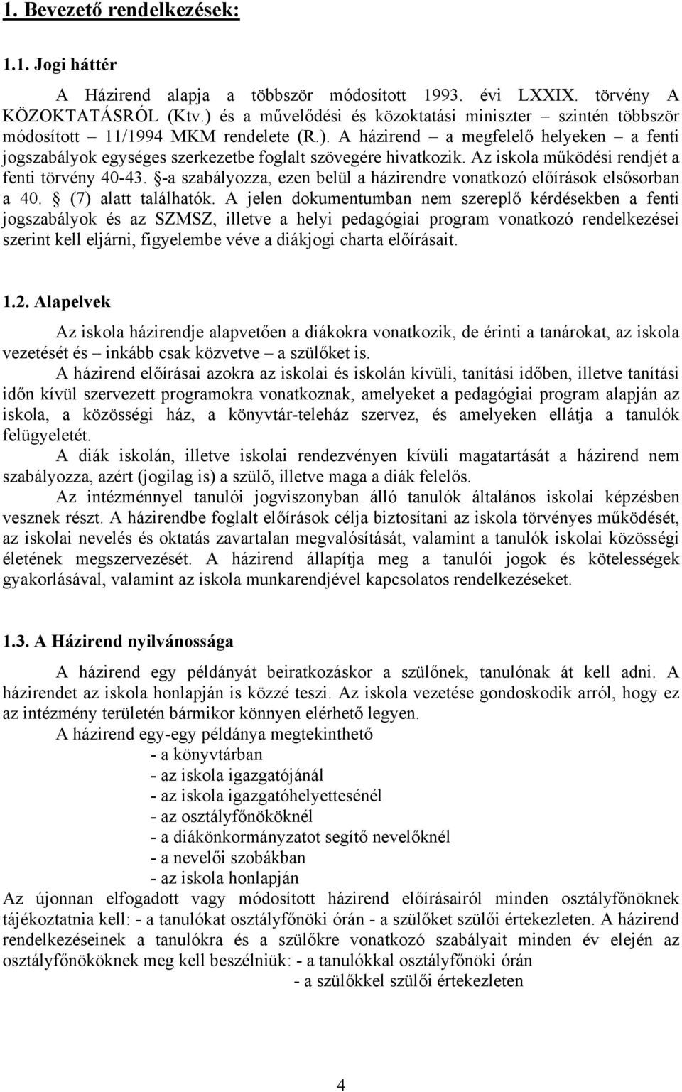 Az iskola működési rendjét a fenti törvény 40-43. -a szabályozza, ezen belül a házirendre vonatkozó előírások elsősorban a 40. (7) alatt találhatók.