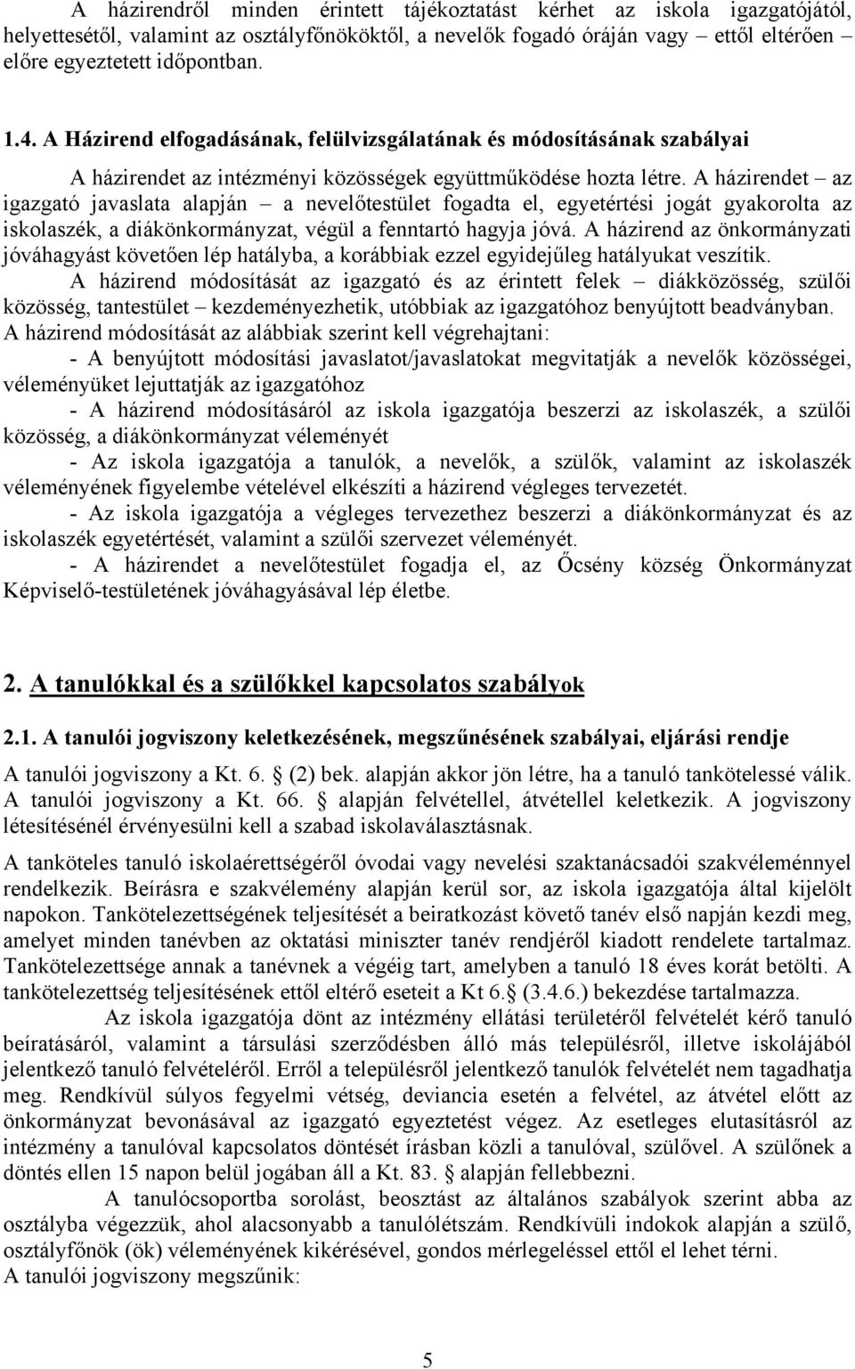 A házirendet az igazgató javaslata alapján a nevelőtestület fogadta el, egyetértési jogát gyakorolta az iskolaszék, a diákönkormányzat, végül a fenntartó hagyja jóvá.