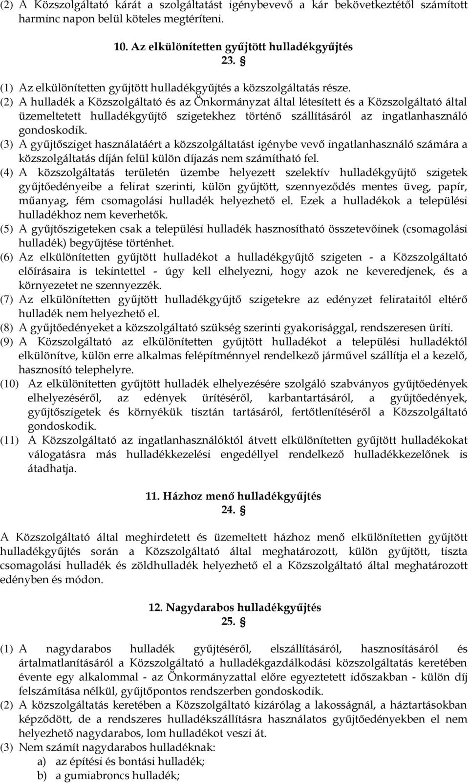 (2) A hulladék a Közszolgáltató és az Önkormányzat által létesített és a Közszolgáltató által üzemeltetett hulladékgyűjtő szigetekhez történő szállításáról az ingatlanhasználó gondoskodik.