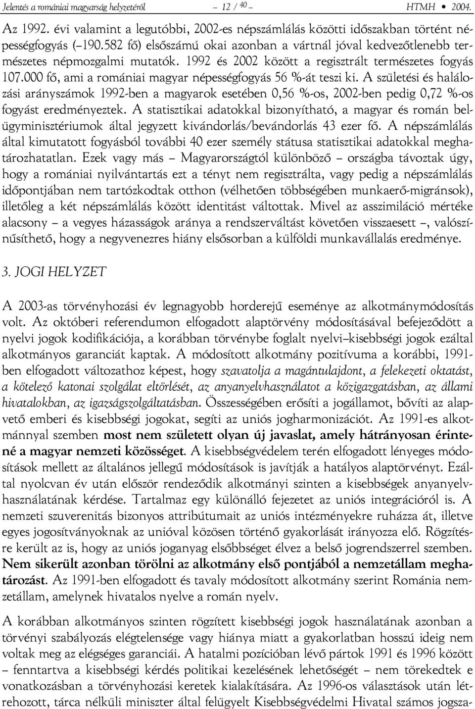 000 fő, ami a romániai magyar népességfogyás 56 %-át teszi ki. A születési és halálozási arányszámok 1992-ben a magyarok esetében 0,56 %-os, 2002-ben pedig 0,72 %-os fogyást eredményeztek.