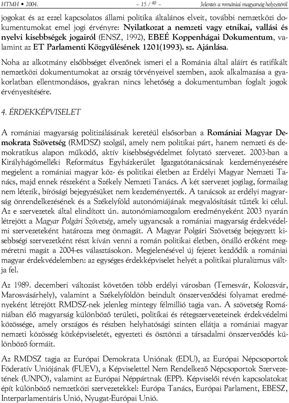 etnikai, vallási és nyelvi kisebbségek jogairól (ENSZ, 1992), EBEÉ Koppenhágai Dokumentum, valamint az ET Parlamenti Közgyűlésének 1201(1993). sz. Ajánlása.