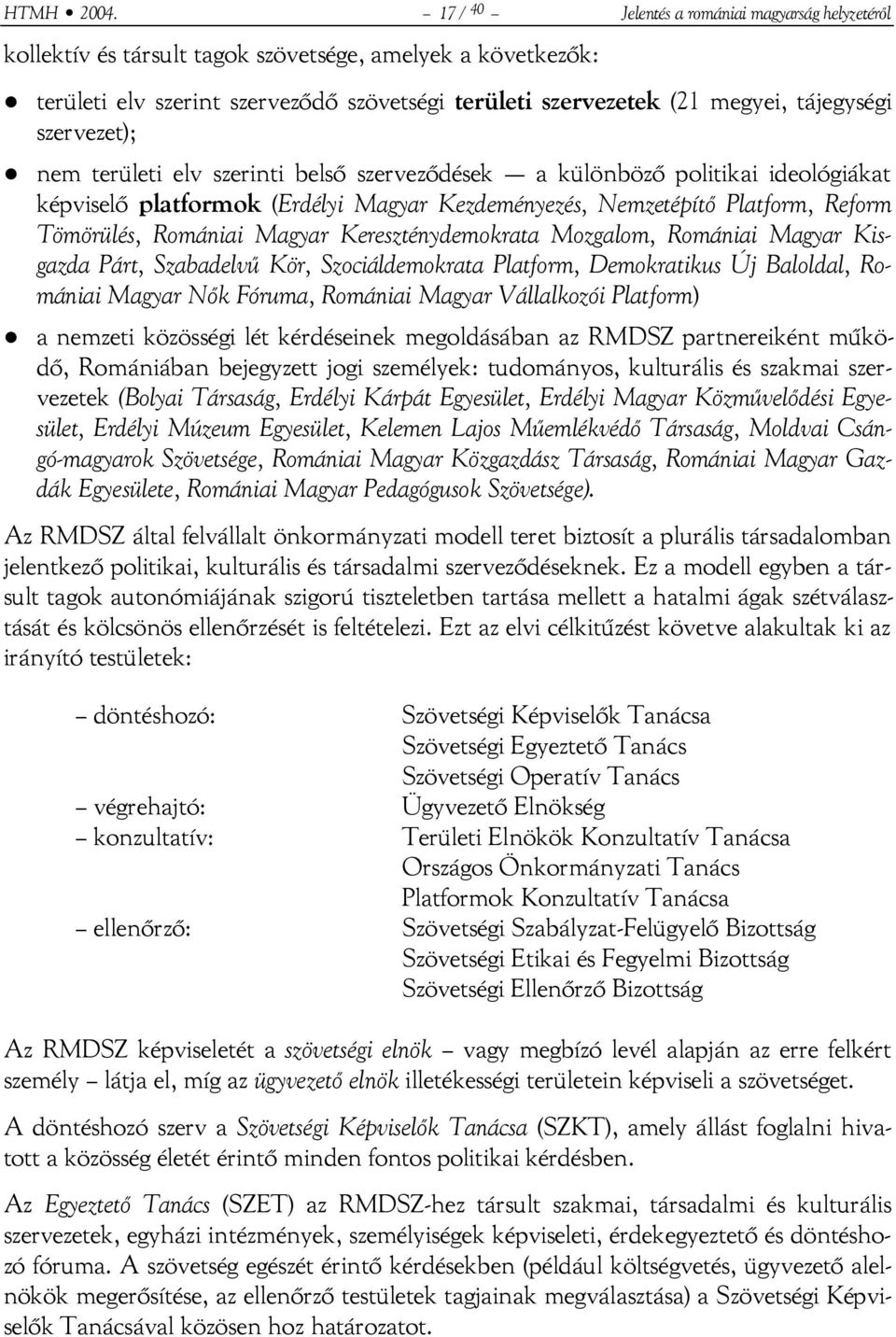 szervezet); nem területi elv szerinti belső szerveződések a különböző politikai ideológiákat képviselő platformok (Erdélyi Magyar Kezdeményezés, Nemzetépítő Platform, Reform Tömörülés, Romániai