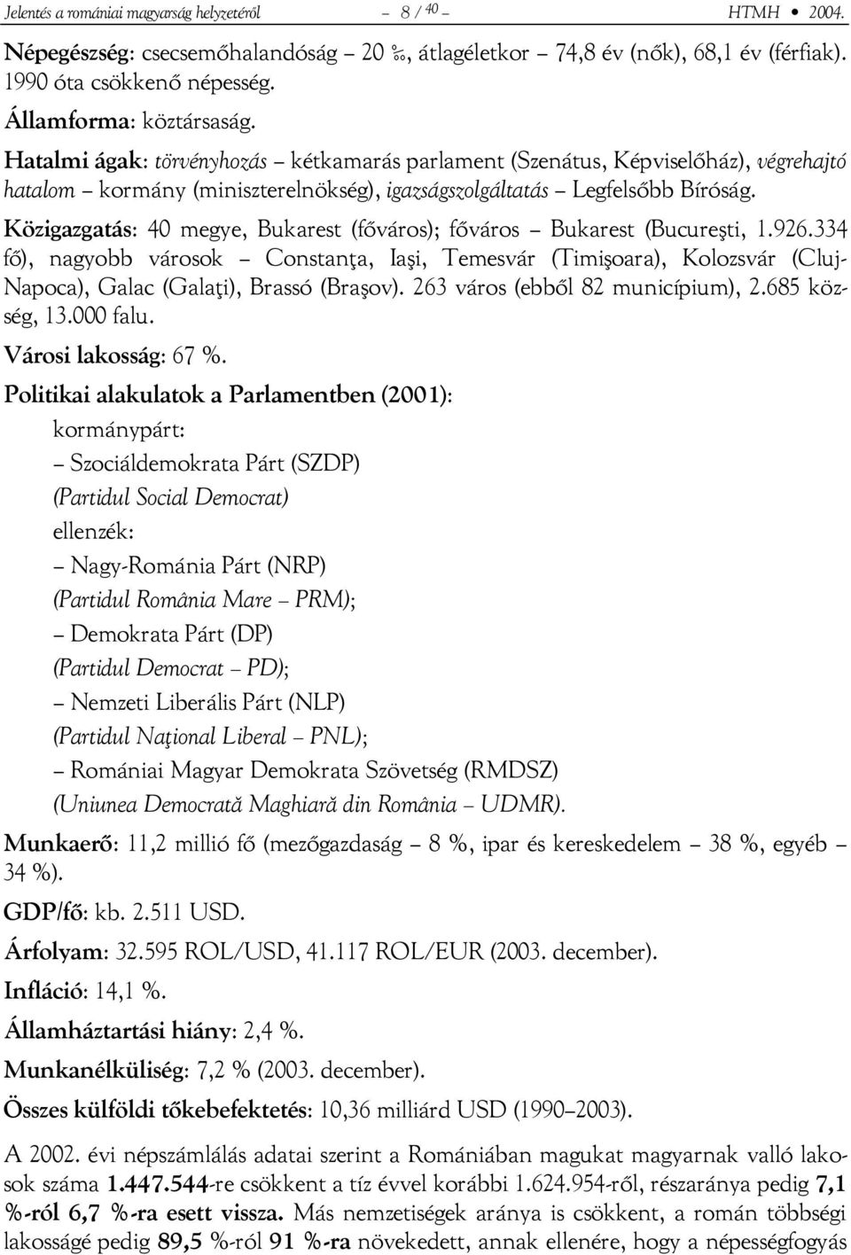 Közigazgatás: 40 megye, Bukarest (főváros); főváros Bukarest (Bucureşti, 1.926.