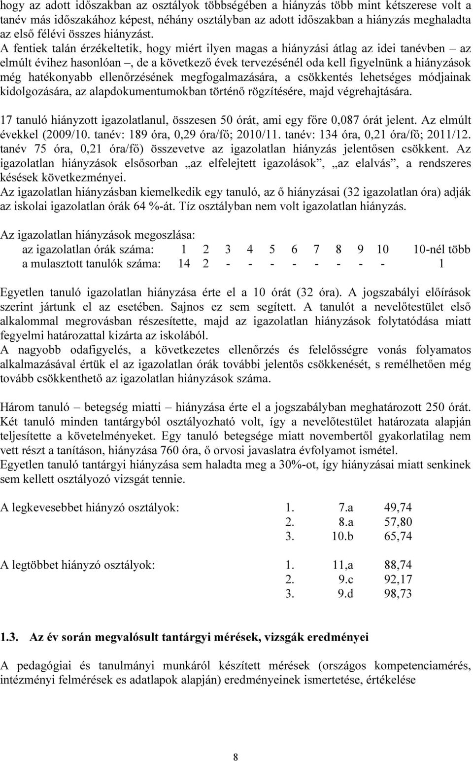 A fentiek talán érzékeltetik, hogy miért ilyen magas a hiányzási átlag az idei tanévben az elmúlt évihez hasonlóan, de a következő évek tervezésénél oda kell figyelnünk a hiányzások még hatékonyabb