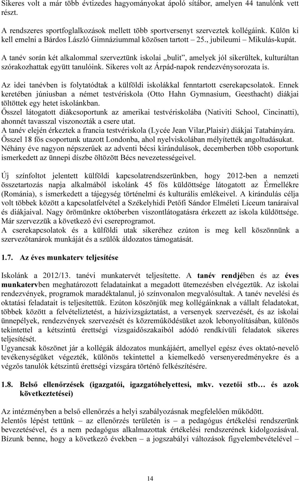 A tanév során két alkalommal szerveztünk iskolai bulit, amelyek jól sikerültek, kulturáltan szórakozhattak együtt tanulóink. Sikeres volt az Árpád-napok rendezvénysorozata is.