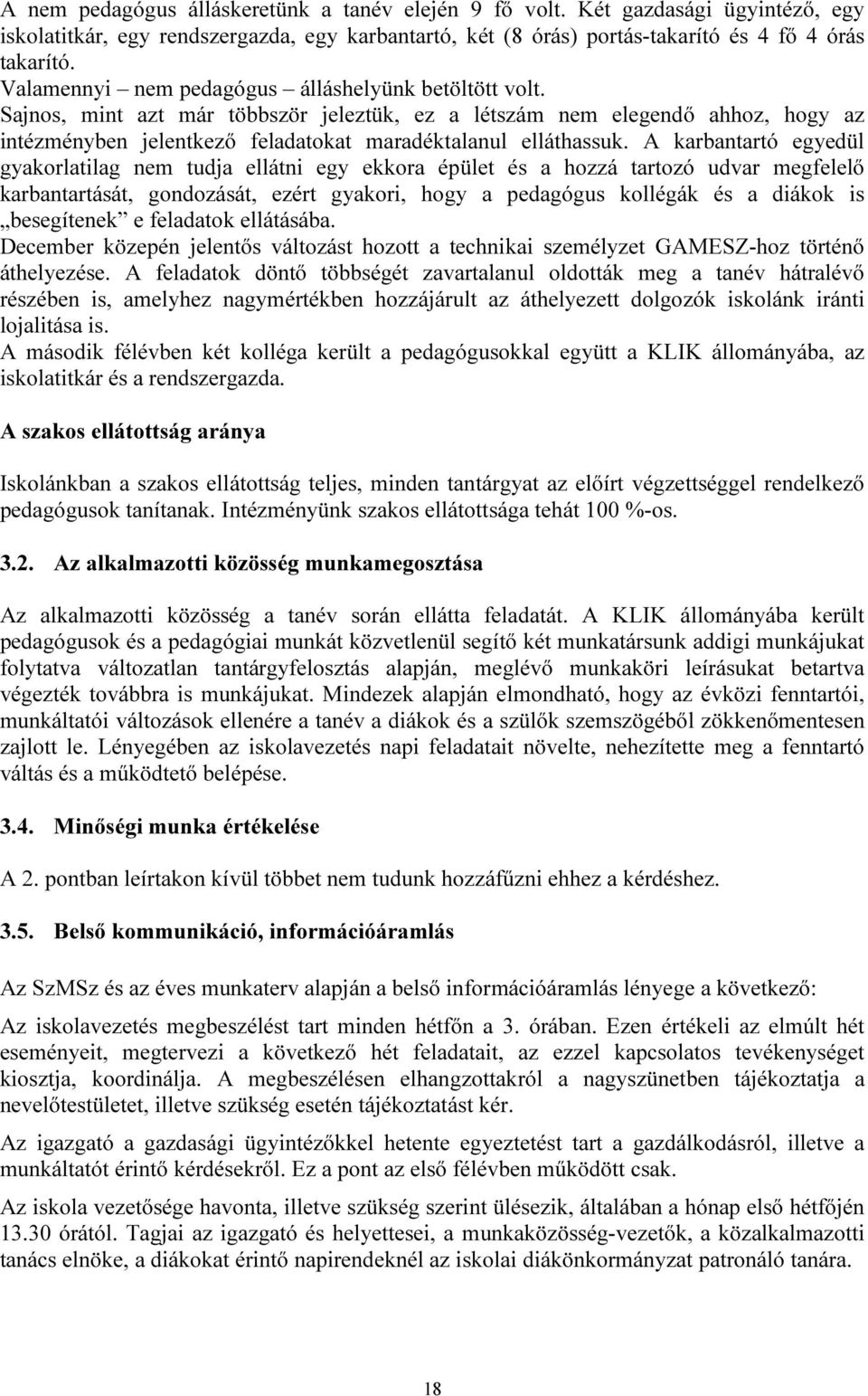 A karbantartó egyedül gyakorlatilag nem tudja ellátni egy ekkora épület és a hozzá tartozó udvar megfelelő karbantartását, gondozását, ezért gyakori, hogy a pedagógus kollégák és a diákok is