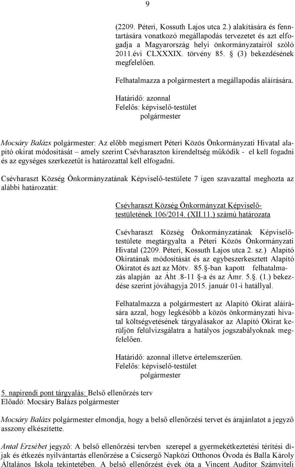 Határidő: azonnal Felelős: képviselő-testület polgármester Mocsáry Balázs polgármester: Az előbb megismert Péteri Közös Önkormányzati Hivatal alapító okirat módosítását amely szerint Csévharaszton