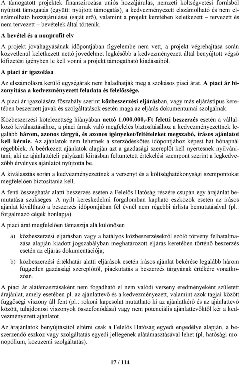 A bevétel és a nonprofit elv A projekt jóváhagyásának időpontjában figyelembe nem vett, a projekt végrehajtása során közvetlenül keletkezett nettó jövedelmet legkésőbb a kedvezményezett által