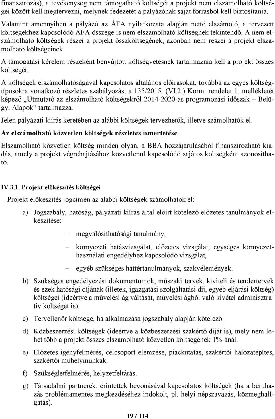 A nem elszámolható költségek részei a projekt összköltségének, azonban nem részei a projekt elszámolható költségeinek.