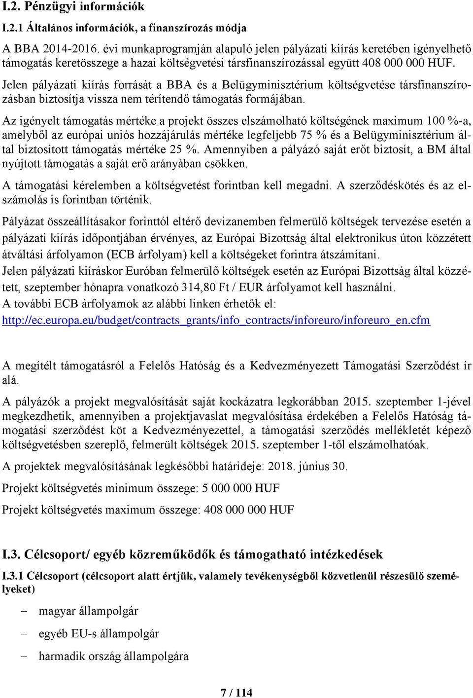 Jelen pályázati kiírás forrását a BBA és a Belügyminisztérium költségvetése társfinanszírozásban biztosítja vissza nem térítendő támogatás formájában.