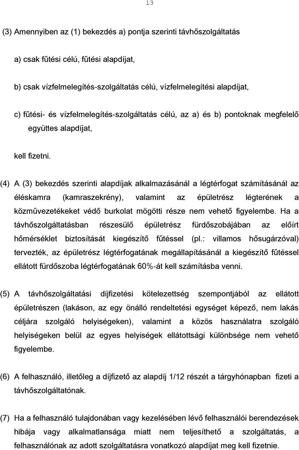 (4) A (3) bekezdés szerinti alapdíjak alkalmazásánál a légtérfogat számításánál az éléskamra (kamraszekrény), valamint az épületrész légterének a közművezetékeket védő burkolat mögötti része nem