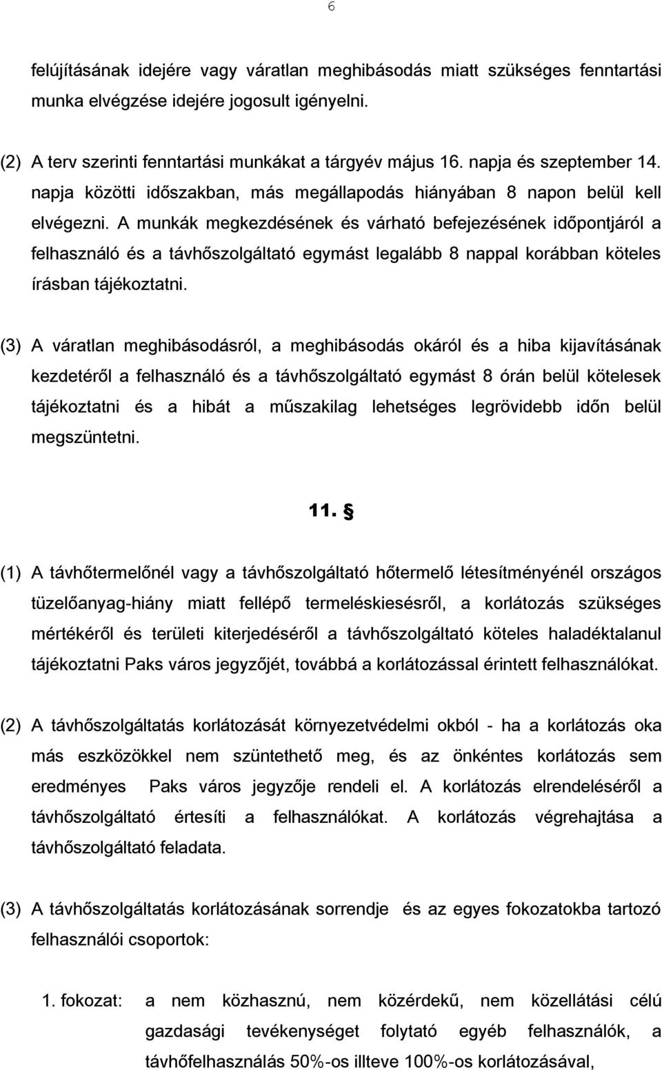 A munkák megkezdésének és várható befejezésének időpontjáról a felhasználó és a távhőszolgáltató egymást legalább 8 nappal korábban köteles írásban tájékoztatni.