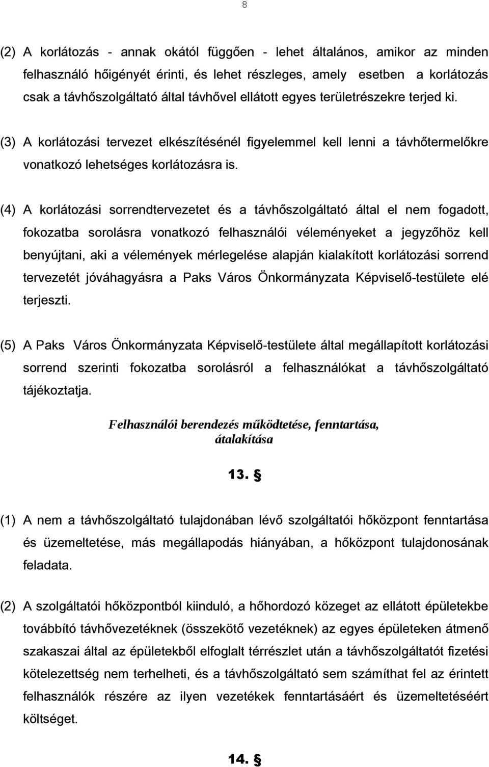 (4) A korlátozási sorrendtervezetet és a távhőszolgáltató által el nem fogadott, fokozatba sorolásra vonatkozó felhasználói véleményeket a jegyzőhöz kell benyújtani, aki a vélemények mérlegelése