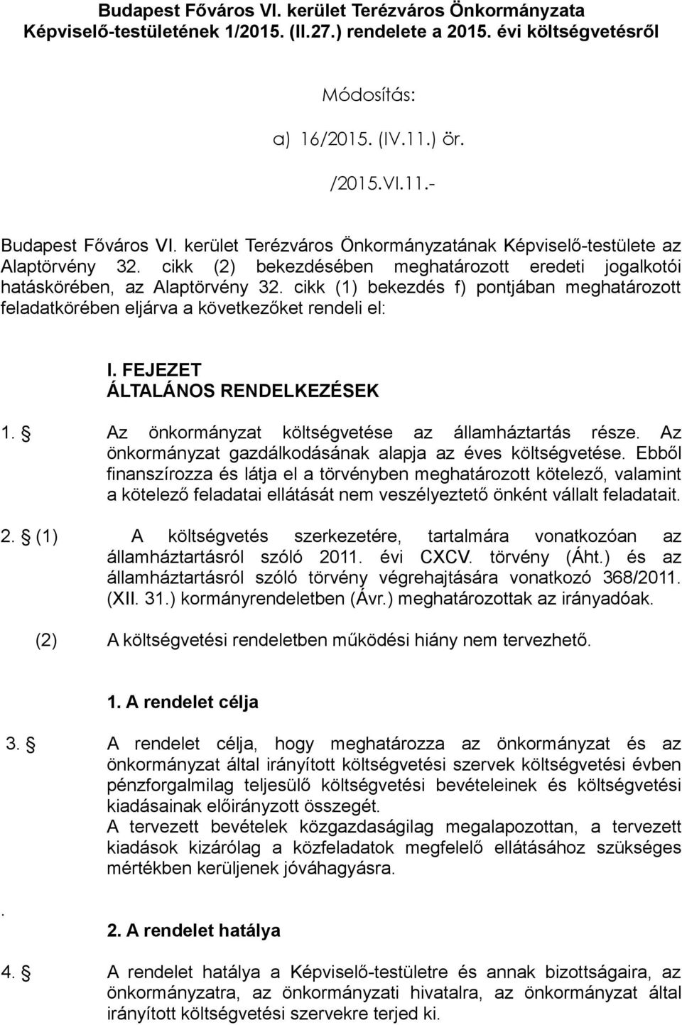 cikk (1) bekezdés f) pontjában meghatározott feladatkörében eljárva a következőket rendeli el: I. FEJEZET ÁLTALÁNOS RENDELKEZÉSEK 1. Az önkormányzat költségvetése az államháztartás része.