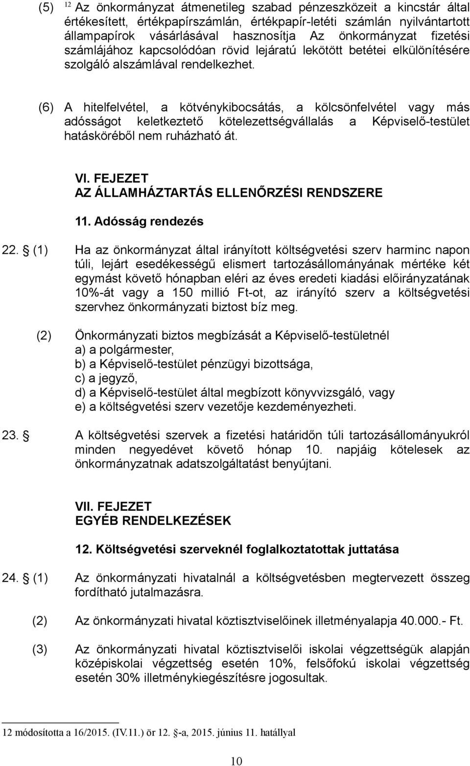 (6) A hitelfelvétel, a kötvénykibocsátás, a kölcsönfelvétel vagy más adósságot keletkeztető kötelezettségvállalás a Képviselő-testület hatásköréből nem ruházható át. VI.