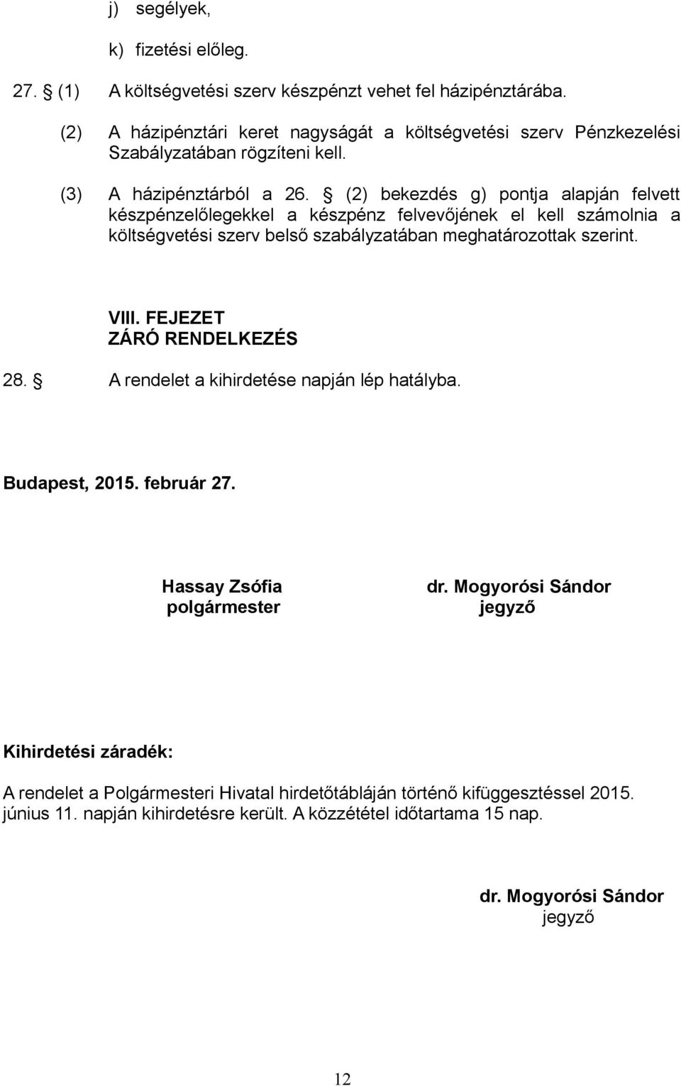 (2) bekezdés g) pontja alapján felvett készpénzelőlegekkel a készpénz felvevőjének el kell számolnia a költségvetési szerv belső szabályzatában meghatározottak szerint. VIII.