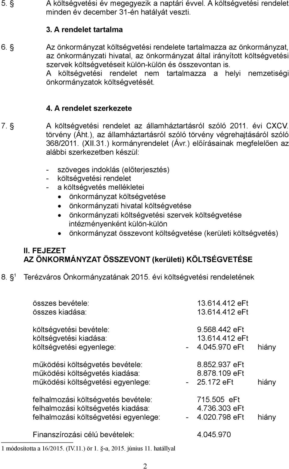 A költségvetési rendelet nem tartalmazza a helyi nemzetiségi önkormányzatok költségvetését. 4. A rendelet szerkezete 7. A költségvetési rendelet az államháztartásról szóló 211. évi CXCV. törvény (Áht.