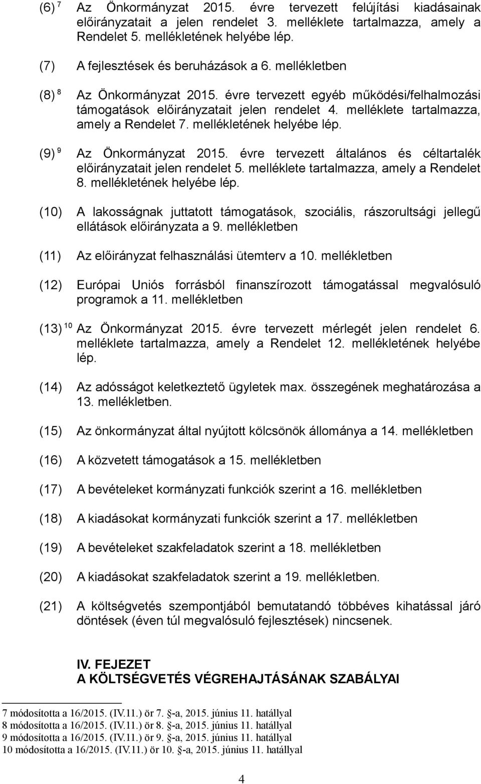 melléklete tartalmazza, amely a Rendelet 7. mellékletének helyébe lép. (9) 9 Az Önkormányzat 215. évre tervezett általános és céltartalék előirányzatait jelen rendelet 5.