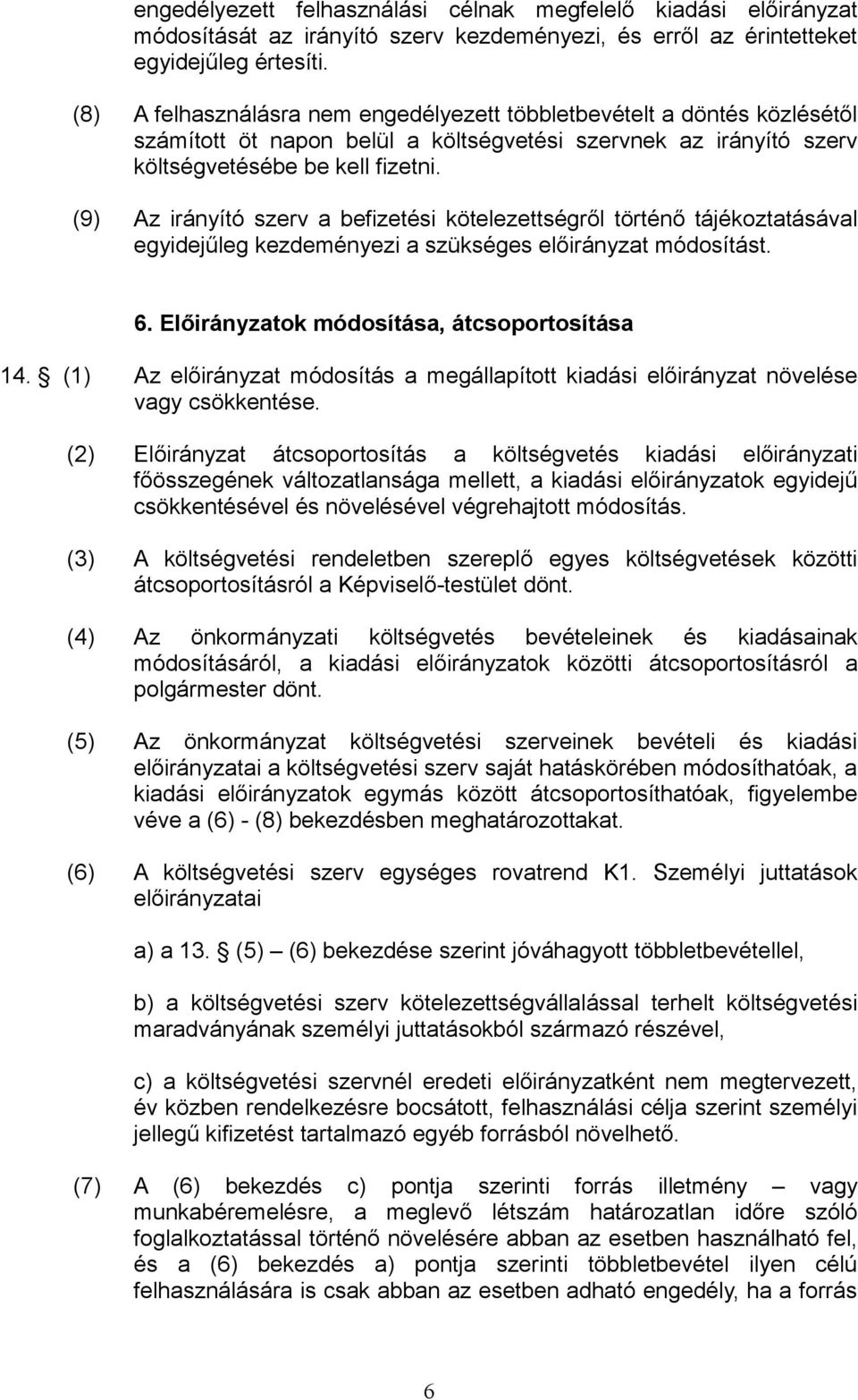 (9) Az irányító szerv a befizetési kötelezettségről történő tájékoztatásával egyidejűleg kezdeményezi a szükséges előirányzat módosítást. 6. Előirányzatok módosítása, átcsoportosítása 14.