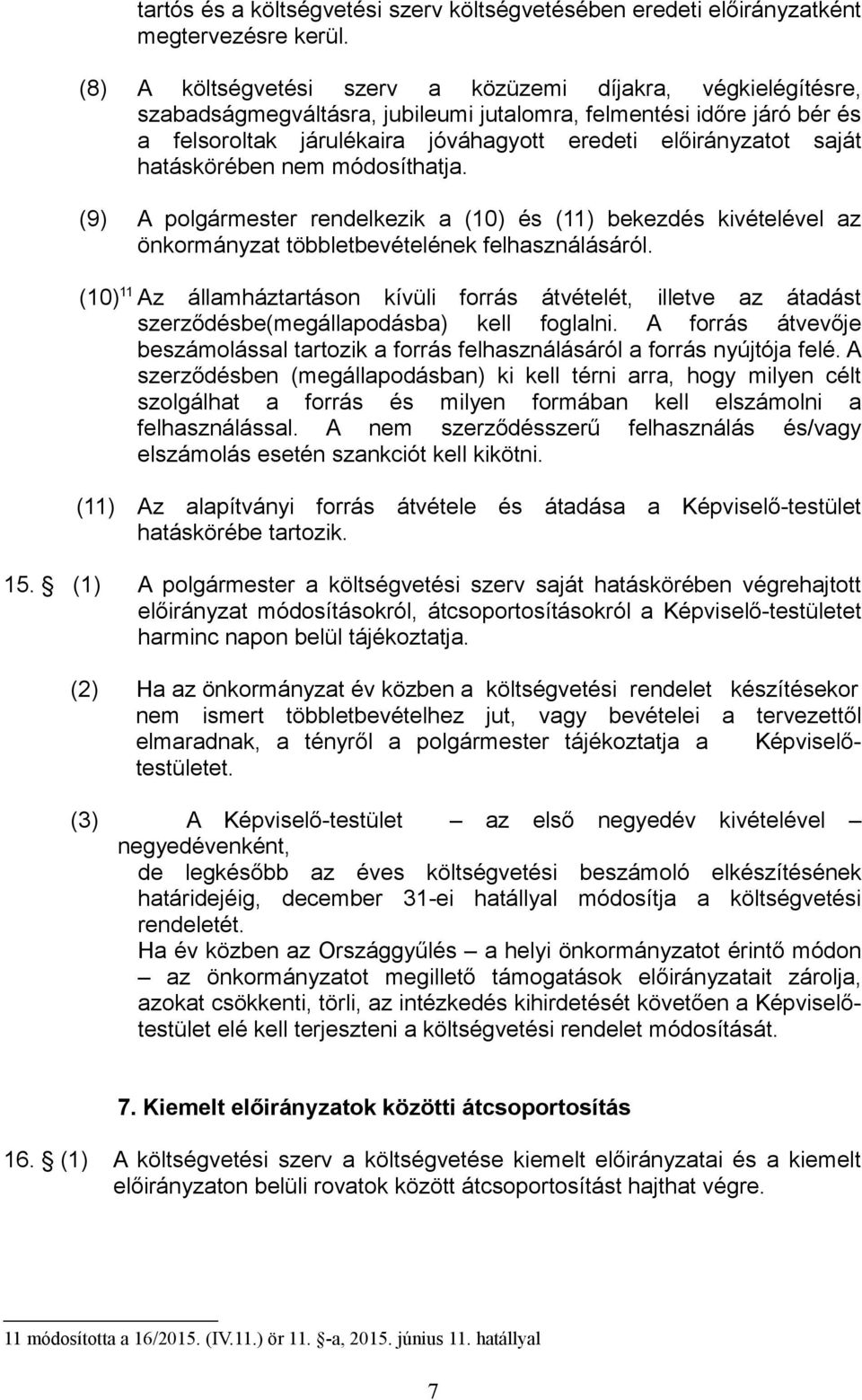 saját hatáskörében nem módosíthatja. (9) A polgármester rendelkezik a (1) és (11) bekezdés kivételével az önkormányzat többletbevételének felhasználásáról.