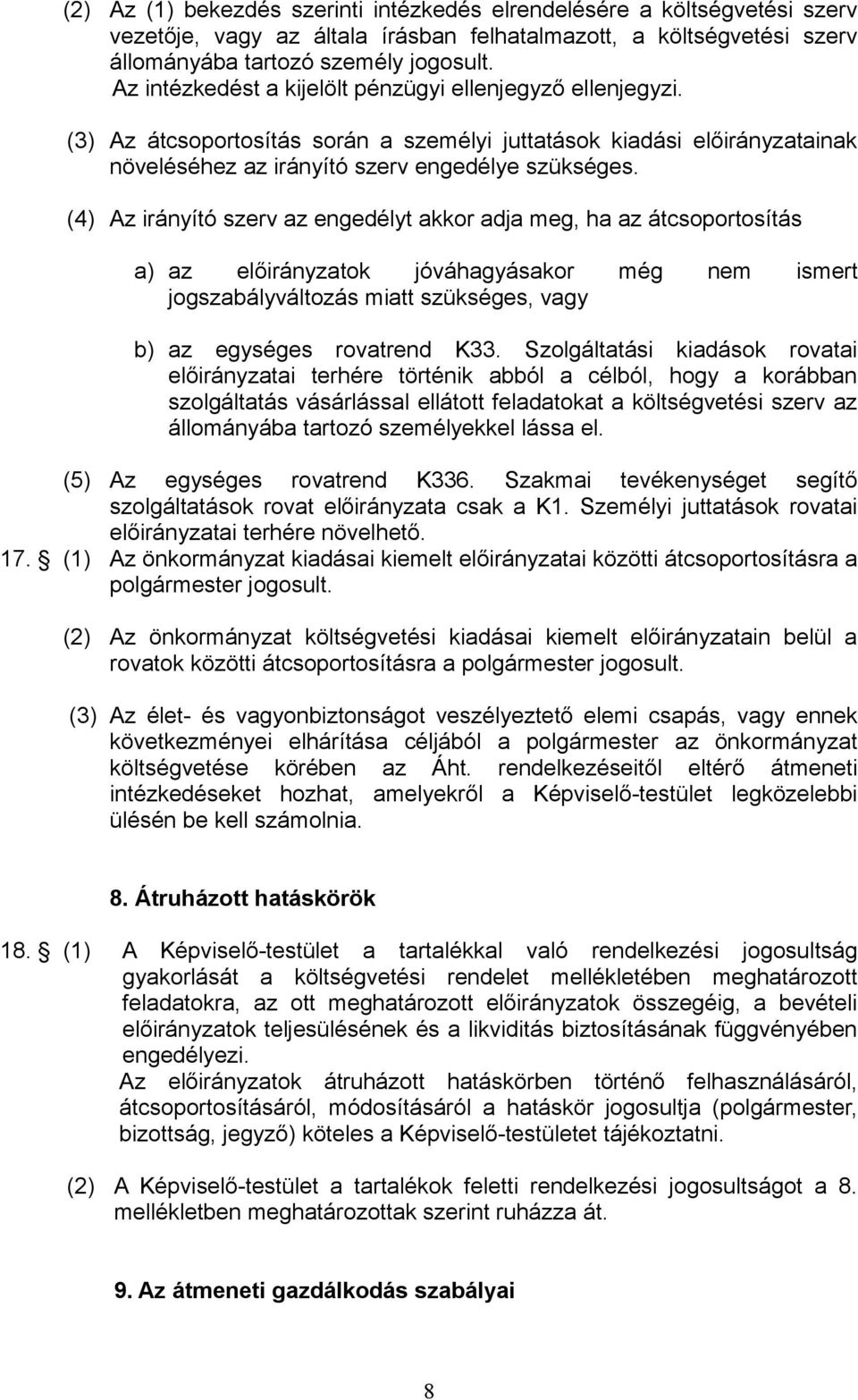 (4) Az irányító szerv az engedélyt akkor adja meg, ha az átcsoportosítás a) az előirányzatok jóváhagyásakor még nem ismert jogszabályváltozás miatt szükséges, vagy b) az egységes rovatrend K33.