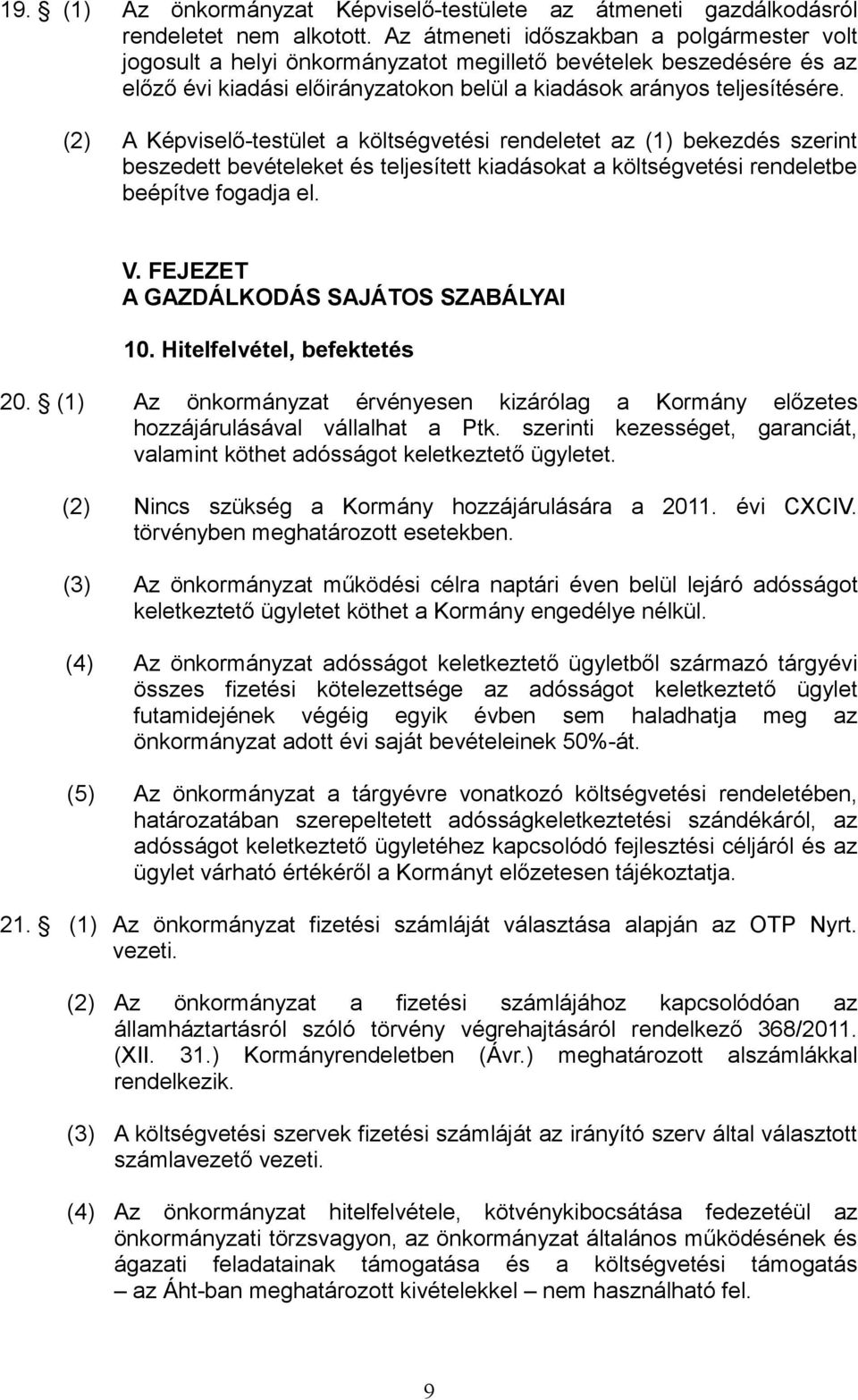 (2) A Képviselő-testület a költségvetési rendeletet az (1) bekezdés szerint beszedett bevételeket és teljesített kiadásokat a költségvetési rendeletbe beépítve fogadja el. V.