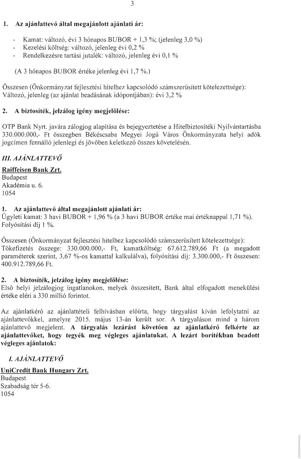 000,- Ft összegben Békéscsaba Megyei Jogú Város Önkormányzata helyi adók jogcímen fennálló jelenlegi és jövőben keletkező összes követelésén. III. AJANLATTEVŐ Raiffeisen Bank Zrt. Akadémia u. 6. 1.