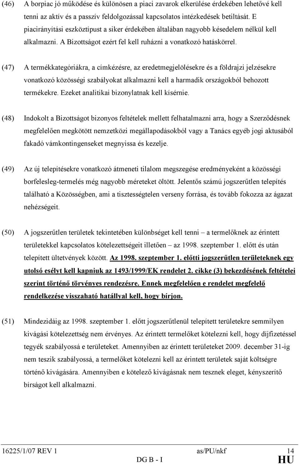 (47) A termékkategóriákra, a címkézésre, az eredetmegjelölésekre és a földrajzi jelzésekre vonatkozó közösségi szabályokat alkalmazni kell a harmadik országokból behozott termékekre.