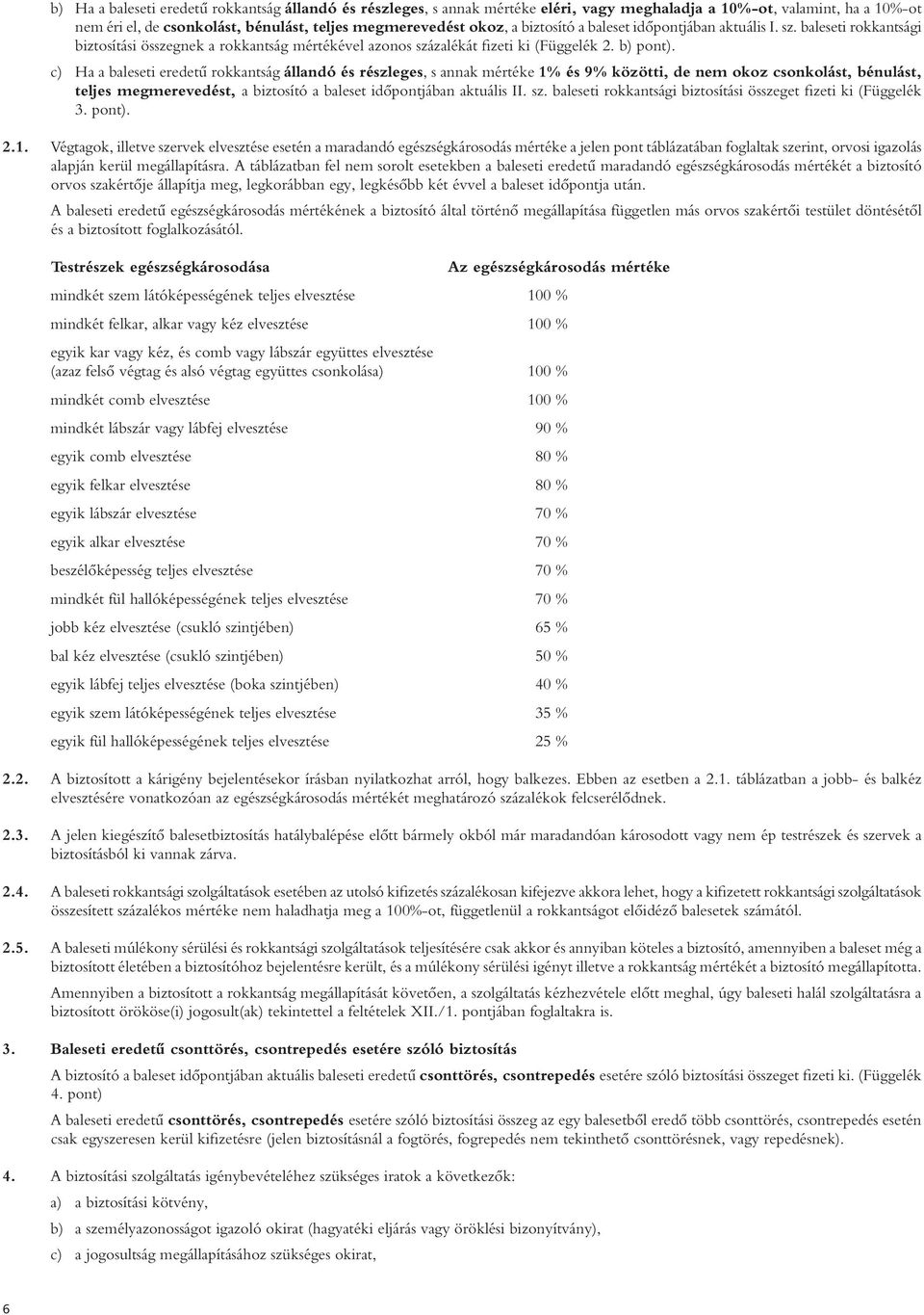 c) Ha a baleseti eredetû rokkantság állandó és részleges, s annak mértéke 1% és 9% közötti, de nem okoz csonkolást, bénulást, teljes megmerevedést, a biztosító a baleset idôpontjában aktuális II. sz.