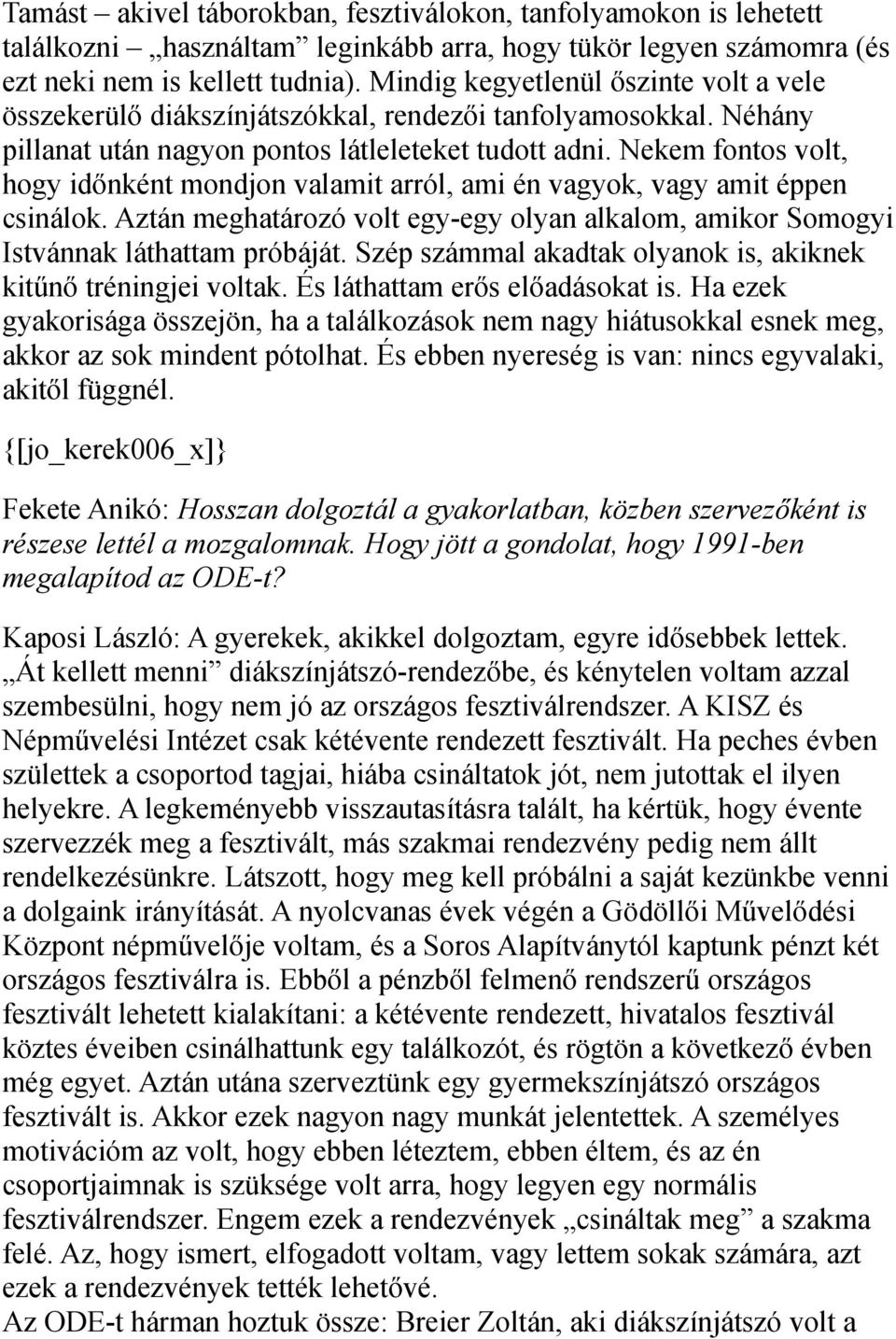 Nekem fontos volt, hogy időnként mondjon valamit arról, ami én vagyok, vagy amit éppen csinálok. Aztán meghatározó volt egy-egy olyan alkalom, amikor Somogyi Istvánnak láthattam próbáját.