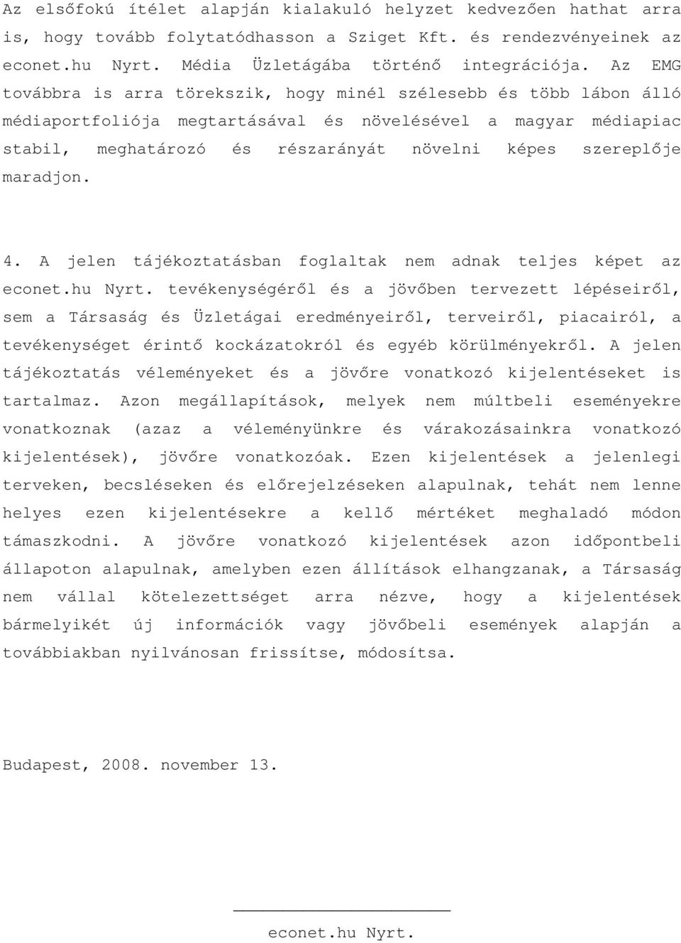 maradjon. 4. A jelen tájékoztatásban foglaltak nem adnak teljes képet az econet.hu Nyrt.