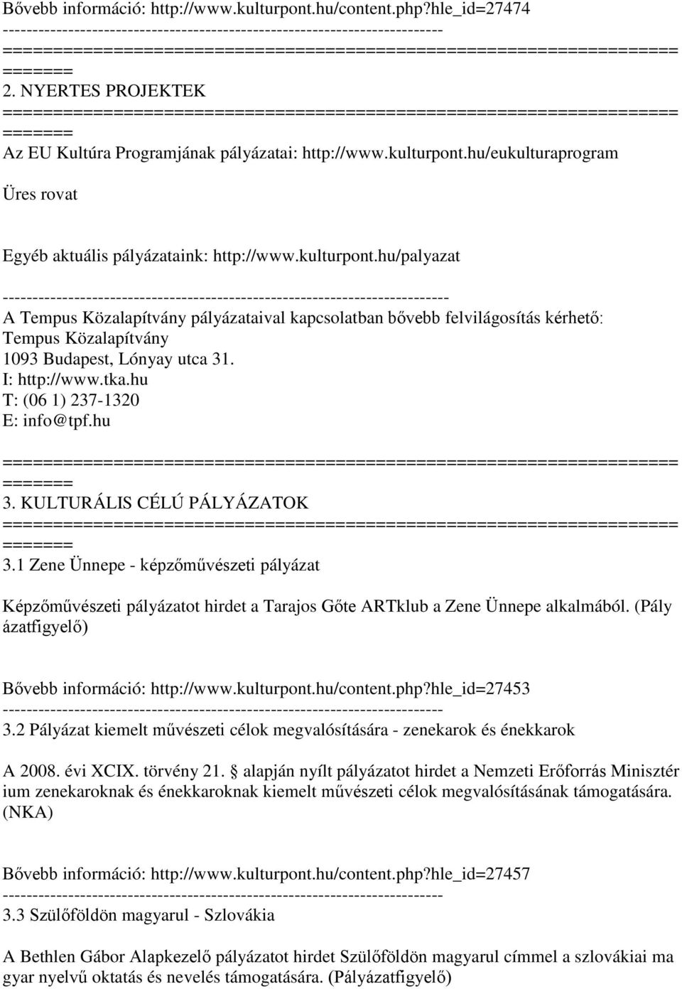 hu T: (06 1) 237-1320 E: info@tpf.hu ==== 3. KULTURÁLIS CÉLÚ PÁLYÁZATOK ==== 3.1 Zene Ünnepe - képzőművészeti pályázat Képzőművészeti pályázatot hirdet a Tarajos Gőte ARTklub a Zene Ünnepe alkalmából.