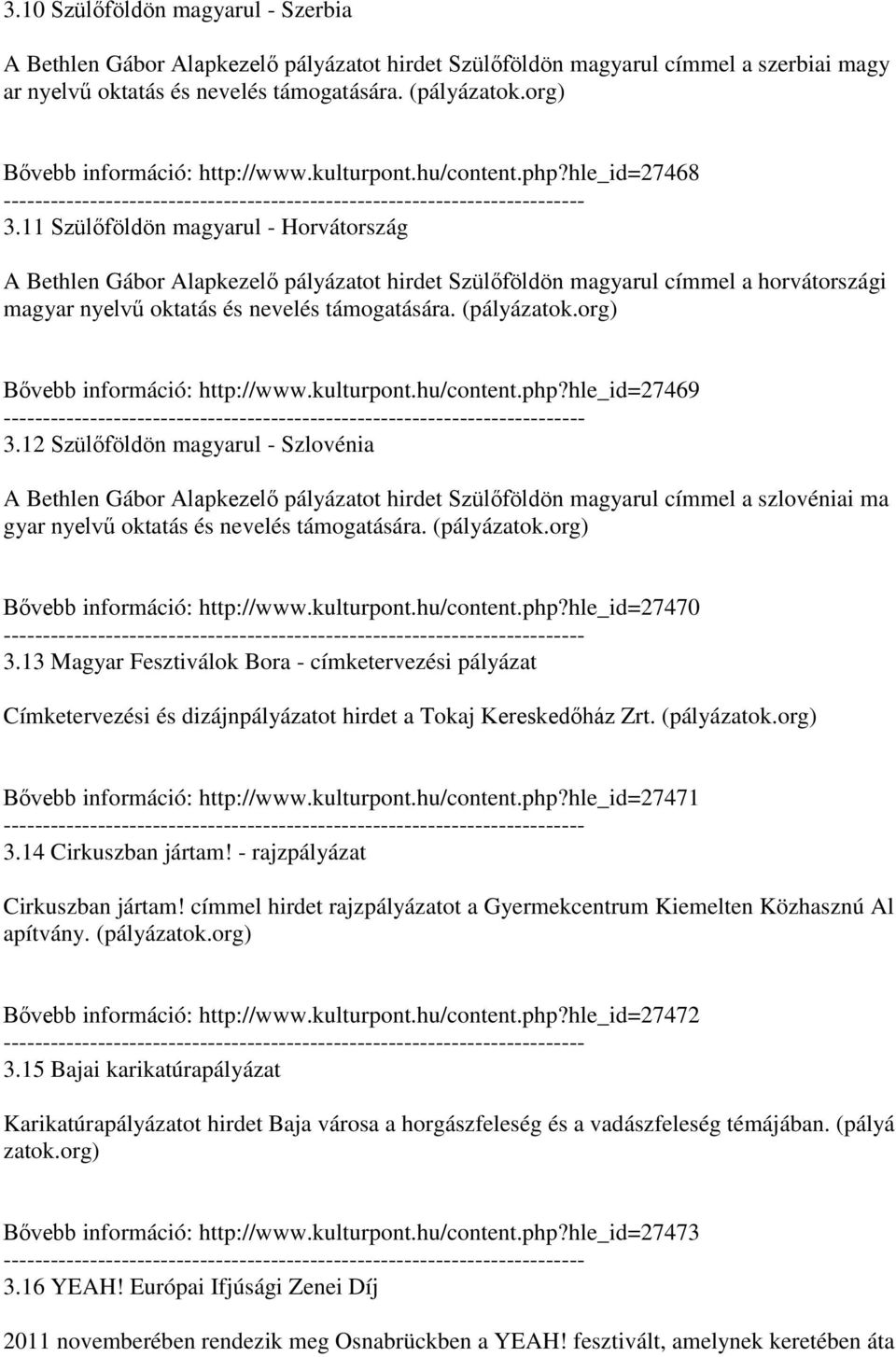 11 Szülőföldön magyarul - Horvátország A Bethlen Gábor Alapkezelő pályázatot hirdet Szülőföldön magyarul címmel a horvátországi magyar nyelvű oktatás és nevelés támogatására. (pályázatok.