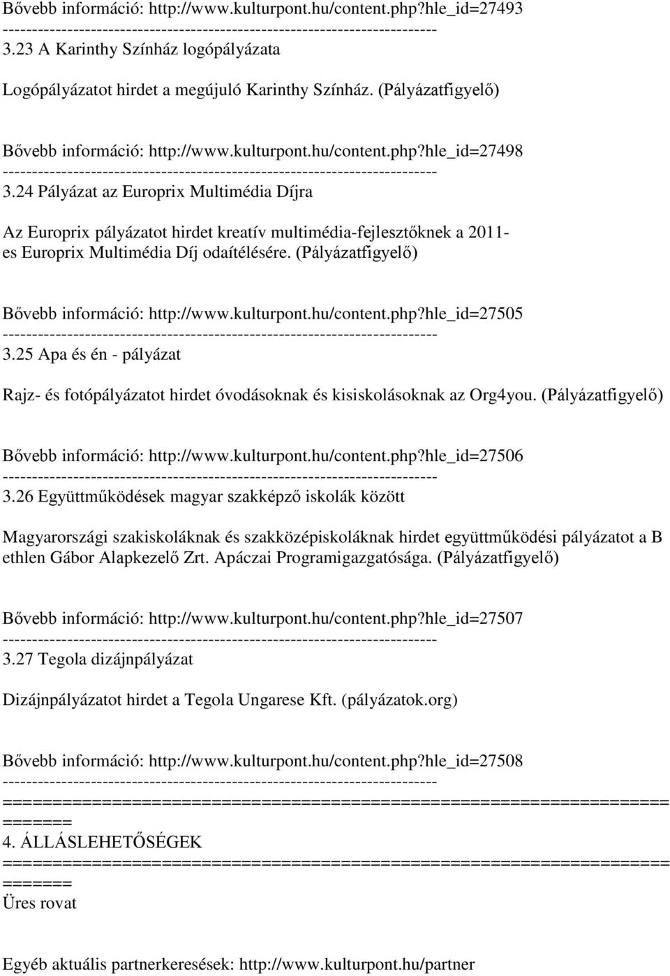 24 Pályázat az Europrix Multimédia Díjra Az Europrix pályázatot hirdet kreatív multimédia-fejlesztőknek a 2011- es Europrix Multimédia Díj odaítélésére.