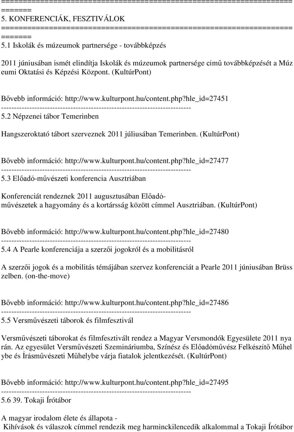 (KultúrPont) Bővebb információ: http://www.kulturpont.hu/content.php?hle_id=27451 5.2 Népzenei tábor Temerinben Hangszeroktató tábort szerveznek 2011 júliusában Temerinben.