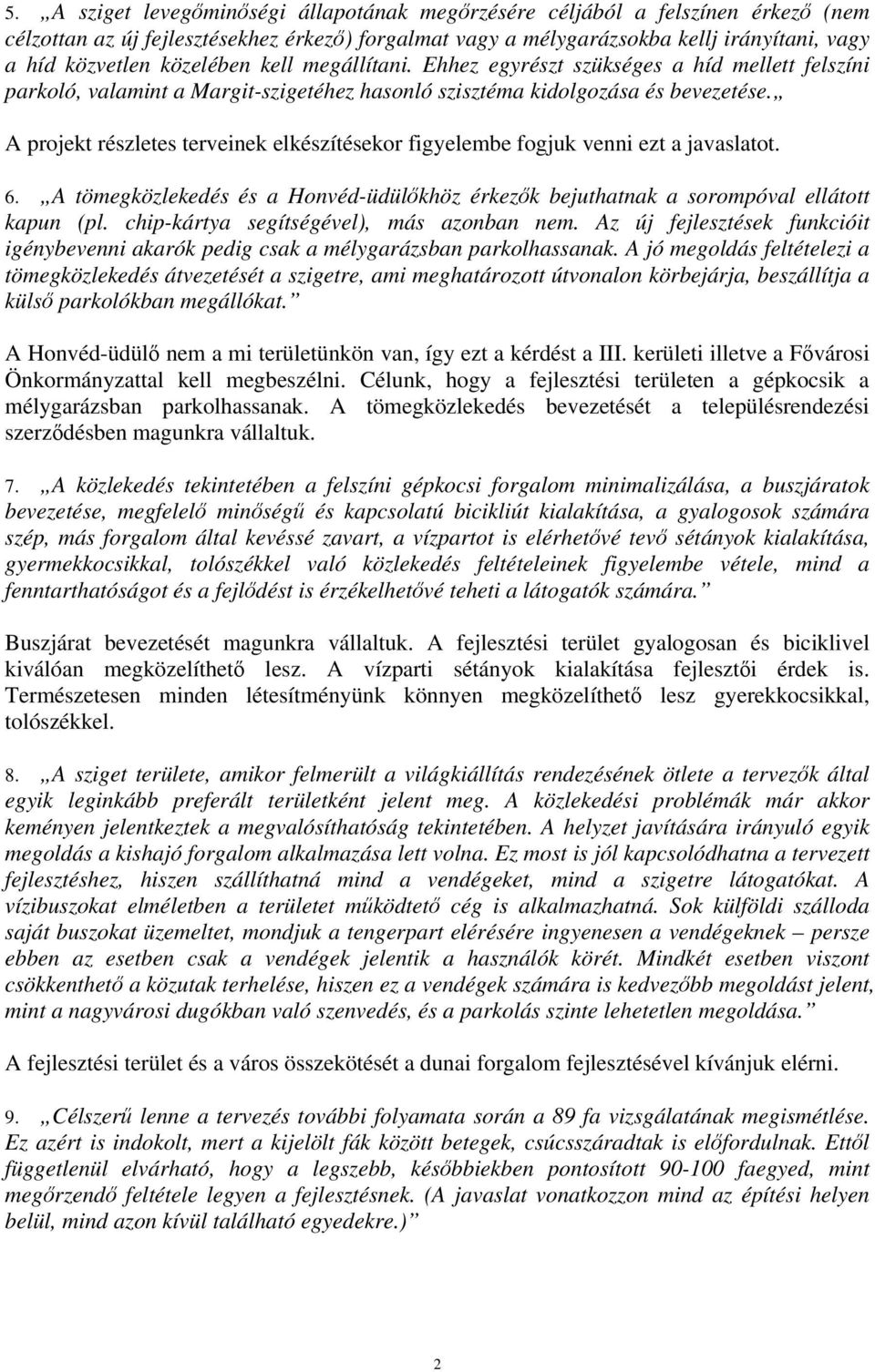 A tömegközlekedés és a Honvéd-üdülőkhöz érkezők bejuthatnak a sorompóval ellátott kapun (pl. chip-kártya segítségével), más azonban nem.