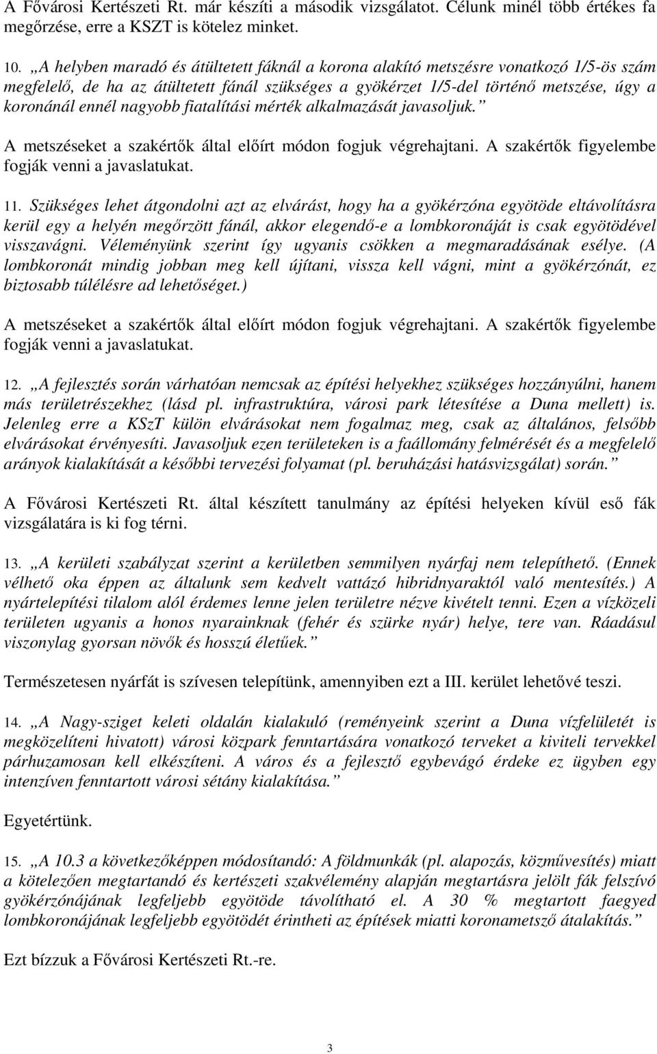 nagyobb fiatalítási mérték alkalmazását javasoljuk. A metszéseket a szakértők által előírt módon fogjuk végrehajtani. A szakértők figyelembe fogják venni a javaslatukat. 11.